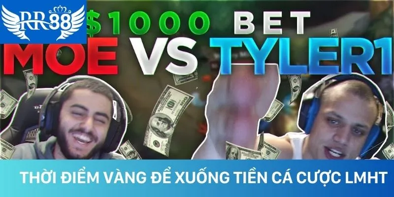 Thời điểm vàng để xuống tiền khi cá cược LMHT